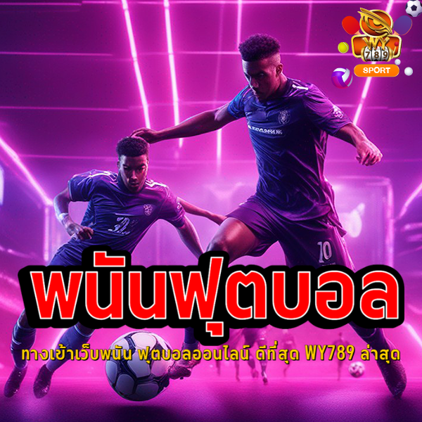 ทางเข้าเว็บพนัน ฟุตบอลออนไลน์ ดีที่สุด WY789 ล่าสุด
